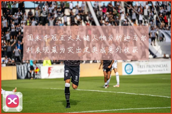 国米夺冠五大关键人物分析迪马尔科表现最为突出皮奥成意外收获